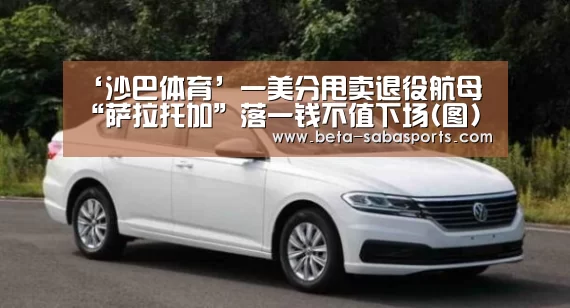 ‘沙巴体育’一美分甩卖退役航母 “萨拉托加”落一钱不值下场(图)(图3) 沙巴体育app